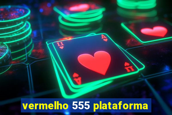 vermelho 555 plataforma